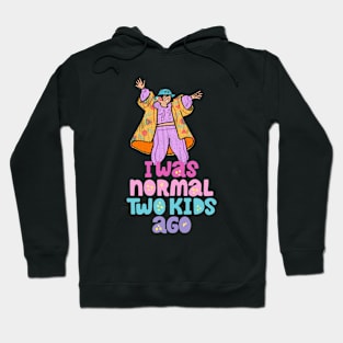 I Was Normal Two Kids Ago Hoodie